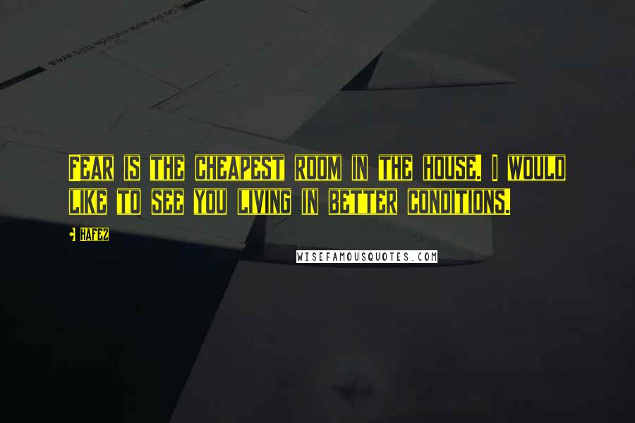 Hafez Quotes: Fear is the cheapest room in the house. I would like to see you living in better conditions.