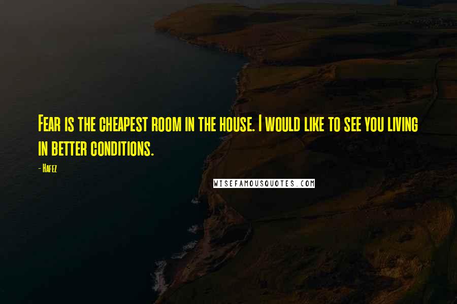 Hafez Quotes: Fear is the cheapest room in the house. I would like to see you living in better conditions.