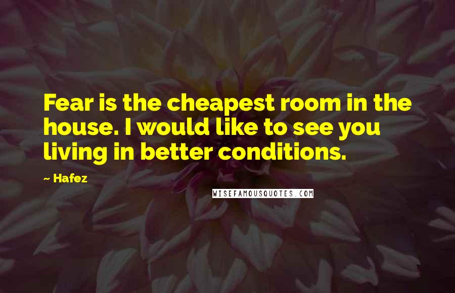 Hafez Quotes: Fear is the cheapest room in the house. I would like to see you living in better conditions.