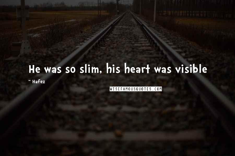 Hafez Quotes: He was so slim, his heart was visible