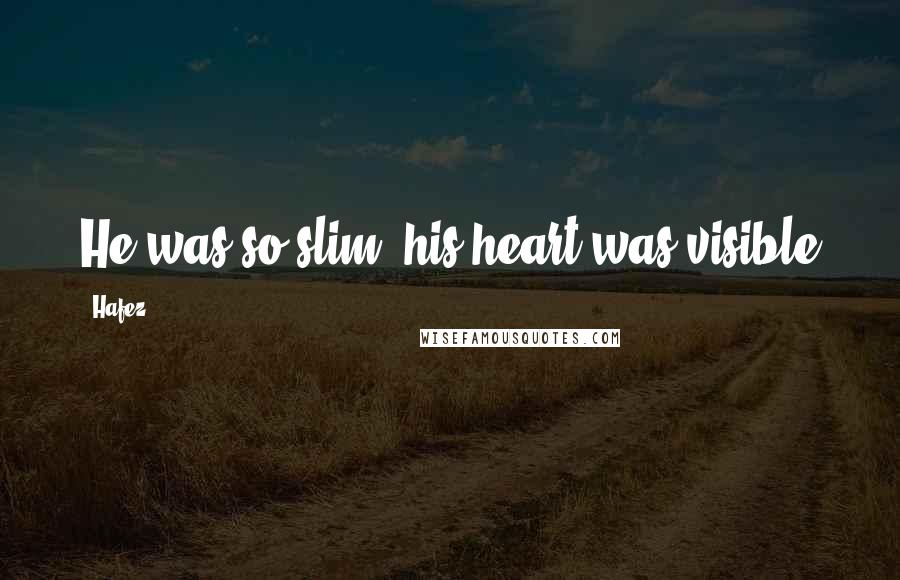 Hafez Quotes: He was so slim, his heart was visible