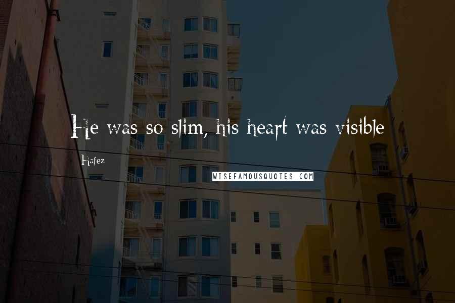 Hafez Quotes: He was so slim, his heart was visible