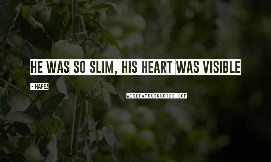 Hafez Quotes: He was so slim, his heart was visible