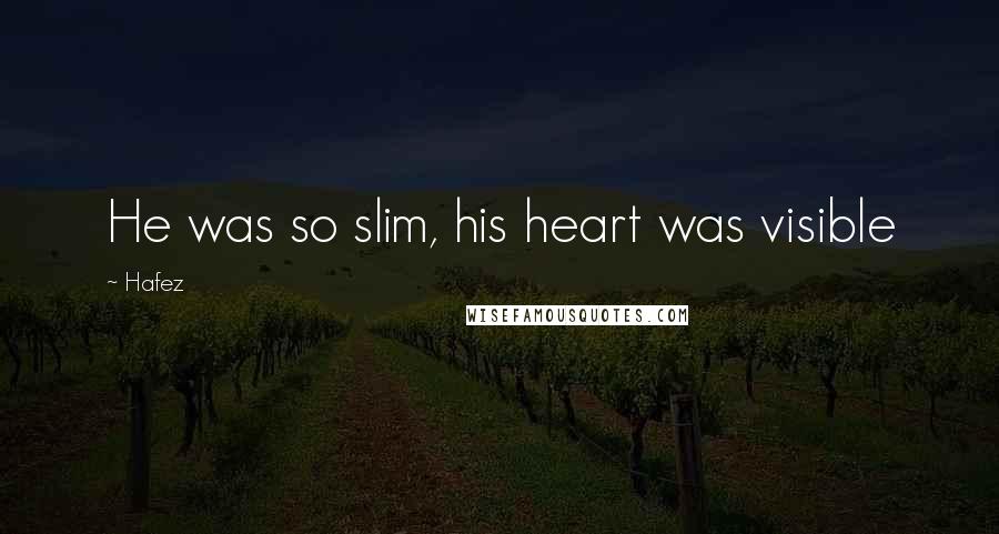 Hafez Quotes: He was so slim, his heart was visible