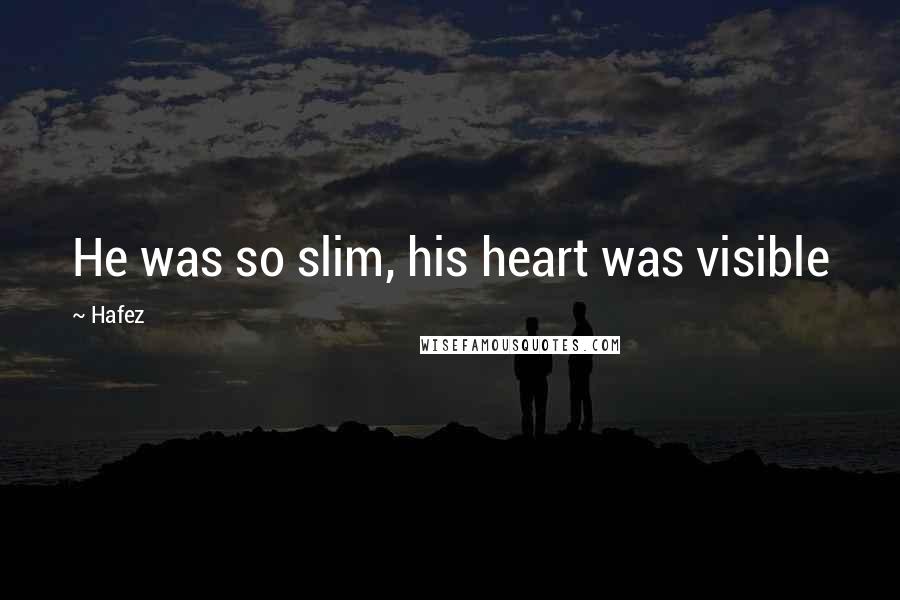 Hafez Quotes: He was so slim, his heart was visible