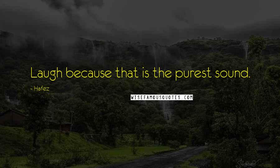 Hafez Quotes: Laugh because that is the purest sound.
