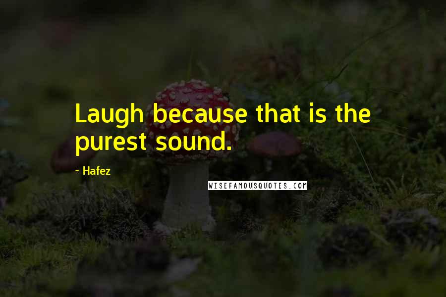 Hafez Quotes: Laugh because that is the purest sound.