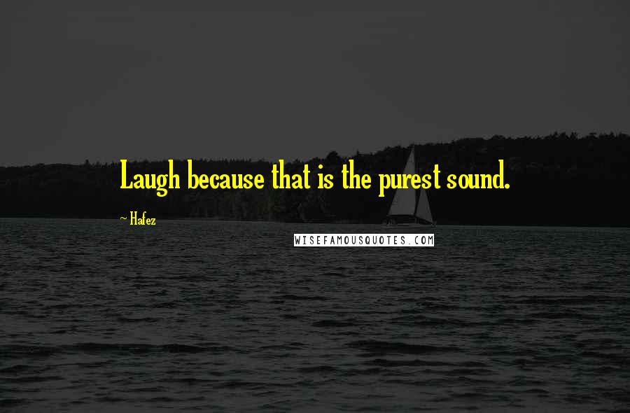 Hafez Quotes: Laugh because that is the purest sound.