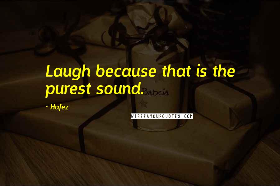 Hafez Quotes: Laugh because that is the purest sound.