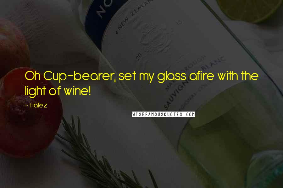 Hafez Quotes: Oh Cup-bearer, set my glass afire with the light of wine!