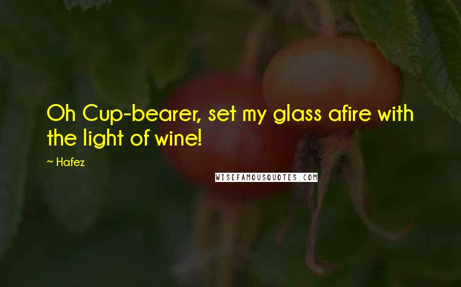 Hafez Quotes: Oh Cup-bearer, set my glass afire with the light of wine!