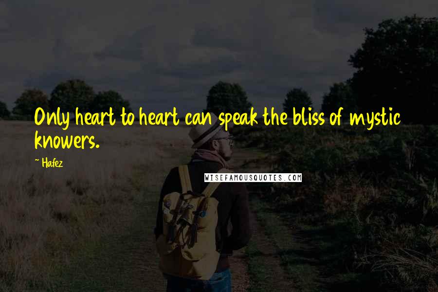 Hafez Quotes: Only heart to heart can speak the bliss of mystic knowers.