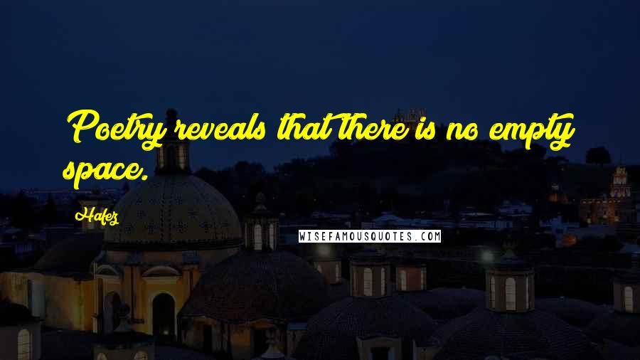 Hafez Quotes: Poetry reveals that there is no empty space.