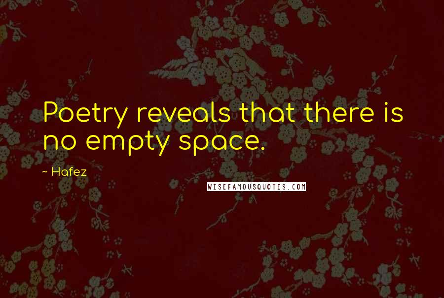 Hafez Quotes: Poetry reveals that there is no empty space.