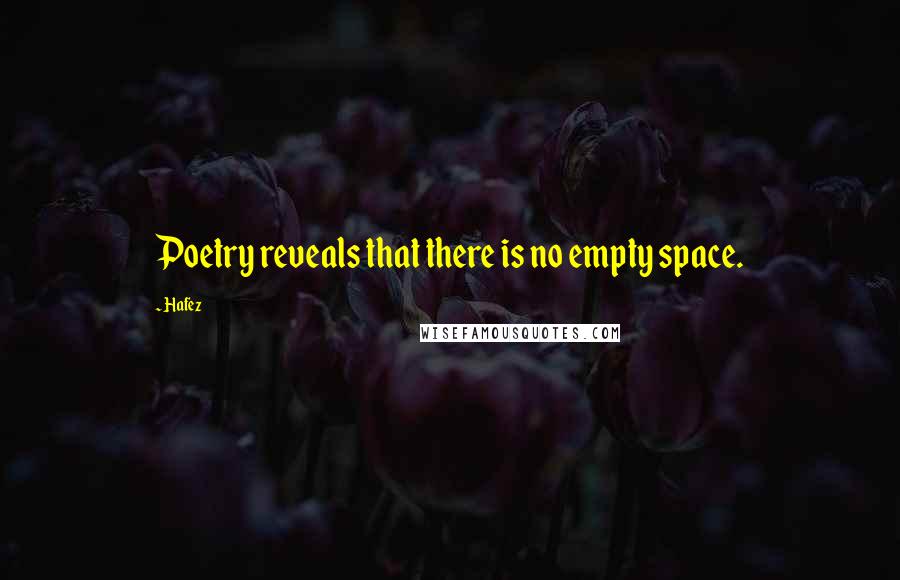 Hafez Quotes: Poetry reveals that there is no empty space.