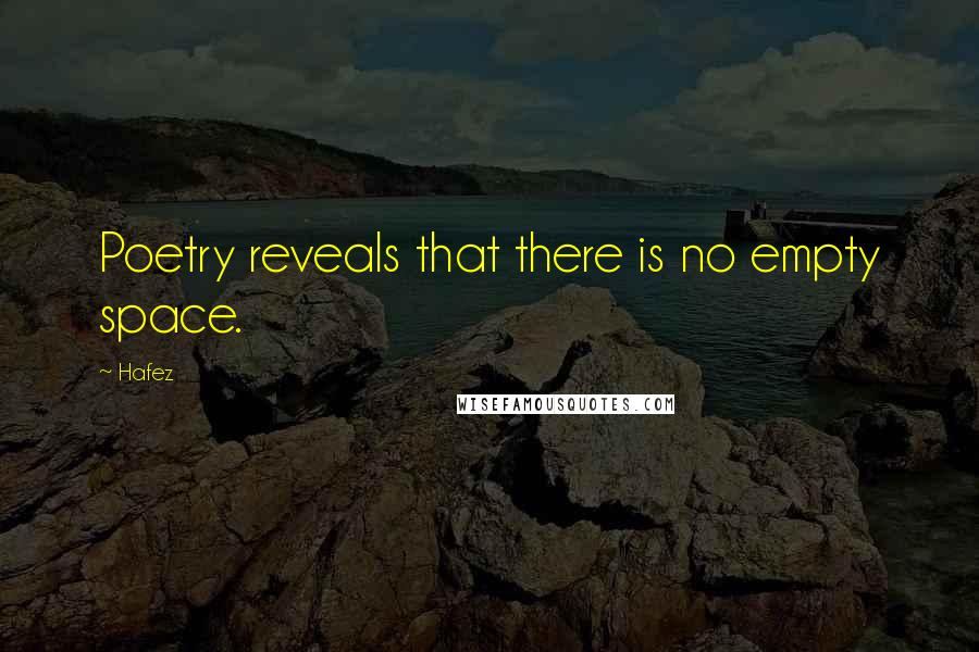 Hafez Quotes: Poetry reveals that there is no empty space.