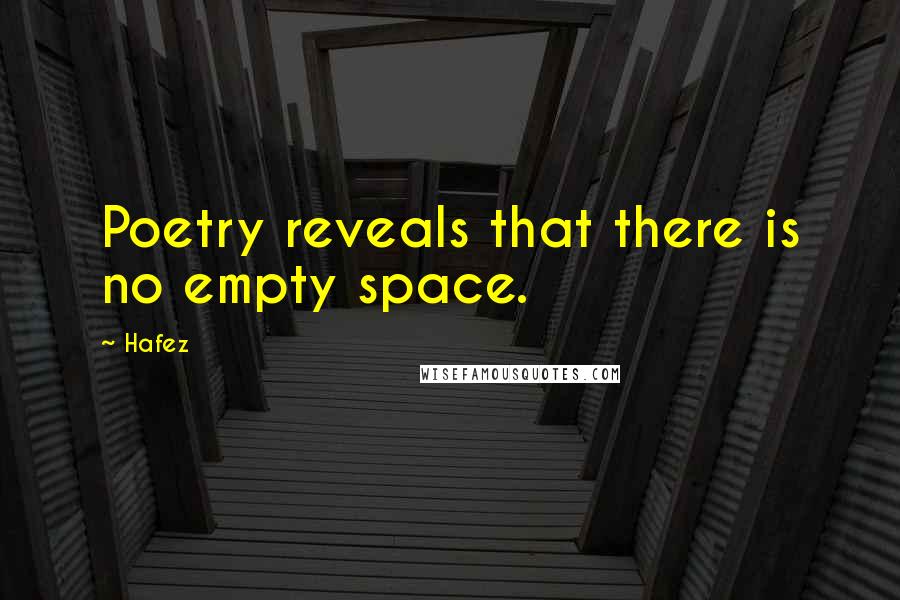 Hafez Quotes: Poetry reveals that there is no empty space.