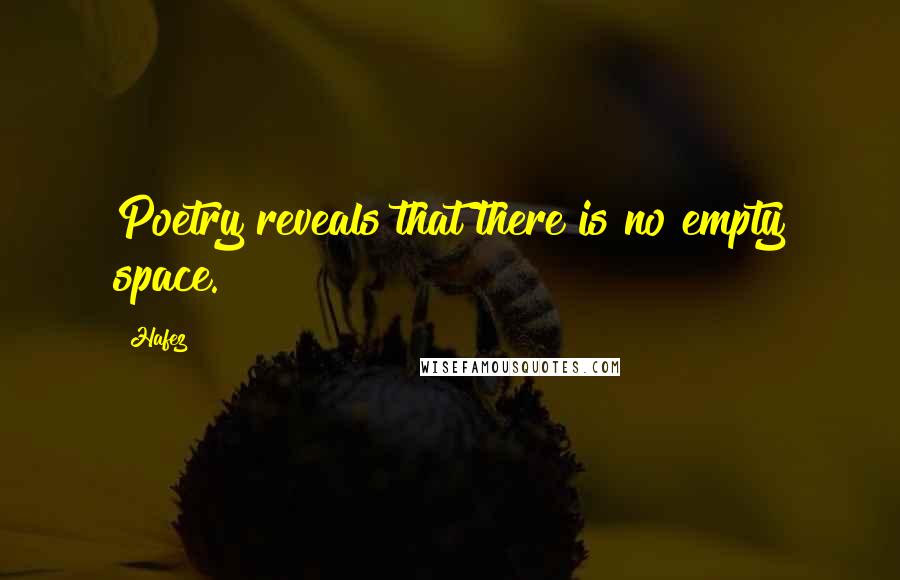 Hafez Quotes: Poetry reveals that there is no empty space.