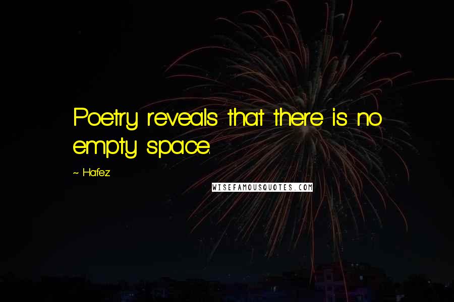 Hafez Quotes: Poetry reveals that there is no empty space.