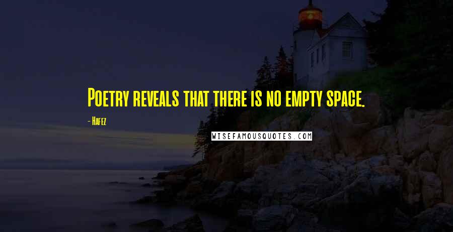 Hafez Quotes: Poetry reveals that there is no empty space.