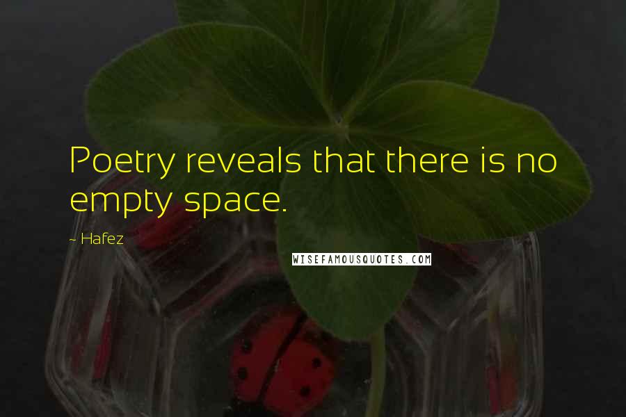 Hafez Quotes: Poetry reveals that there is no empty space.