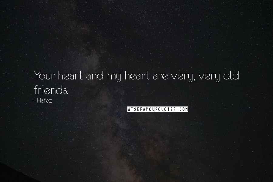Hafez Quotes: Your heart and my heart are very, very old friends.