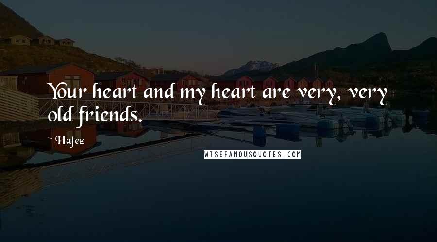 Hafez Quotes: Your heart and my heart are very, very old friends.