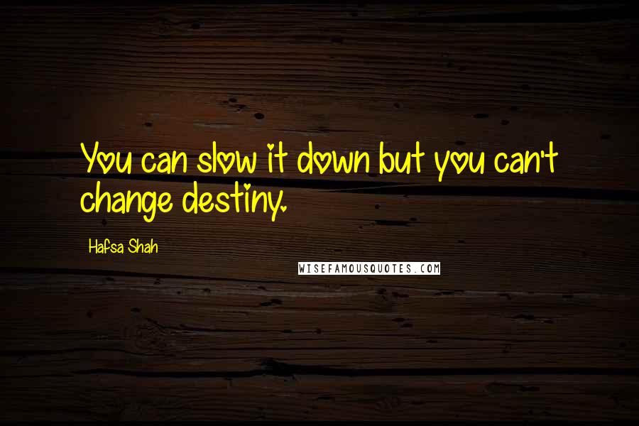 Hafsa Shah Quotes: You can slow it down but you can't change destiny.