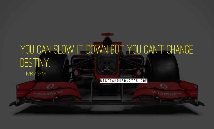 Hafsa Shah Quotes: You can slow it down but you can't change destiny.