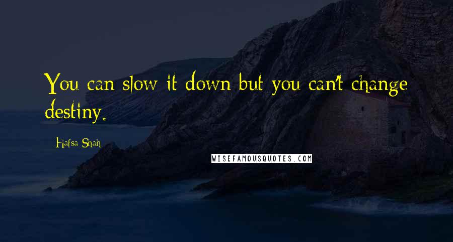 Hafsa Shah Quotes: You can slow it down but you can't change destiny.