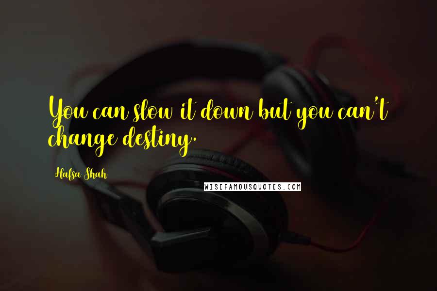 Hafsa Shah Quotes: You can slow it down but you can't change destiny.