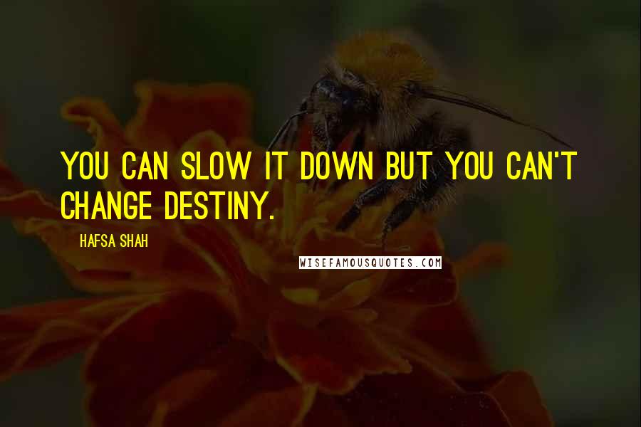 Hafsa Shah Quotes: You can slow it down but you can't change destiny.