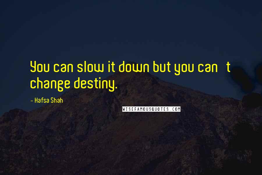 Hafsa Shah Quotes: You can slow it down but you can't change destiny.
