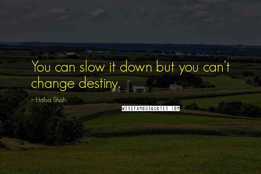 Hafsa Shah Quotes: You can slow it down but you can't change destiny.