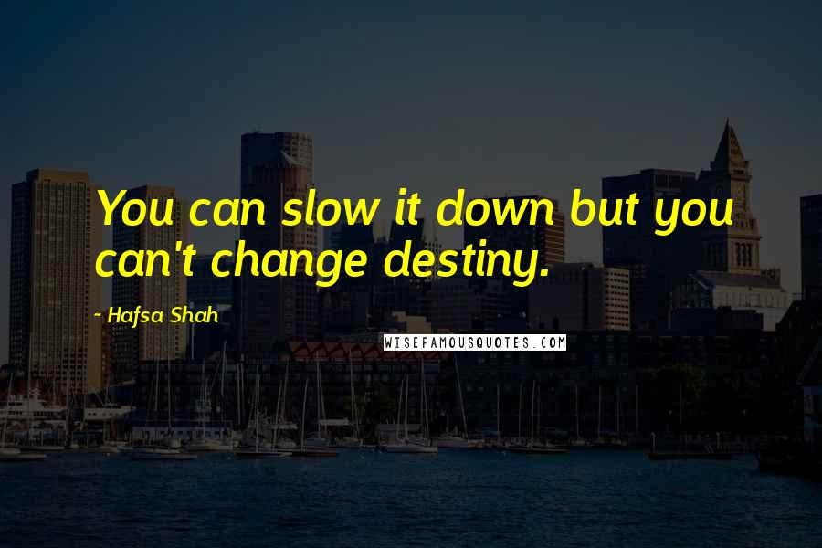 Hafsa Shah Quotes: You can slow it down but you can't change destiny.