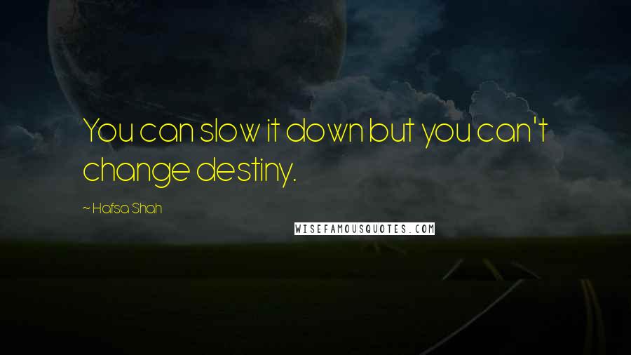 Hafsa Shah Quotes: You can slow it down but you can't change destiny.