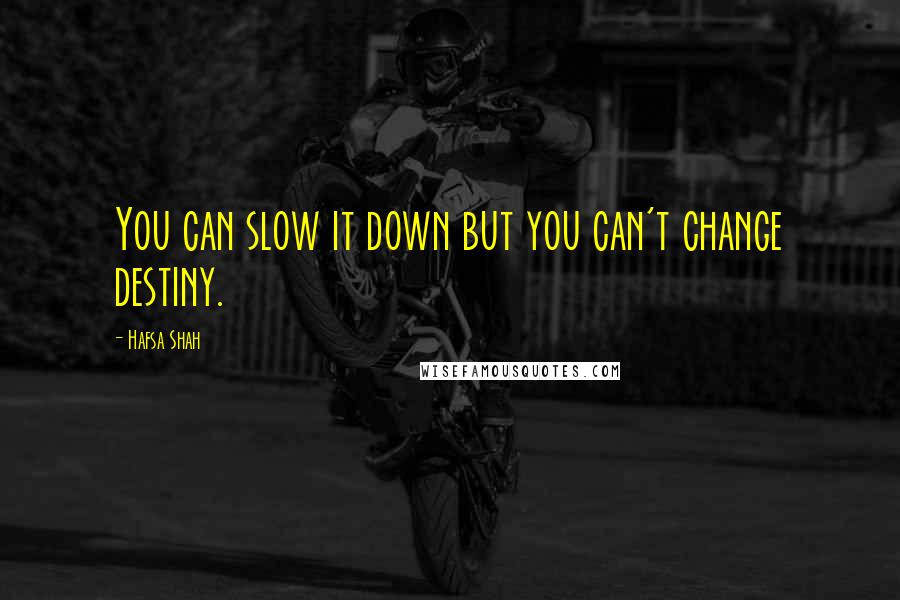 Hafsa Shah Quotes: You can slow it down but you can't change destiny.