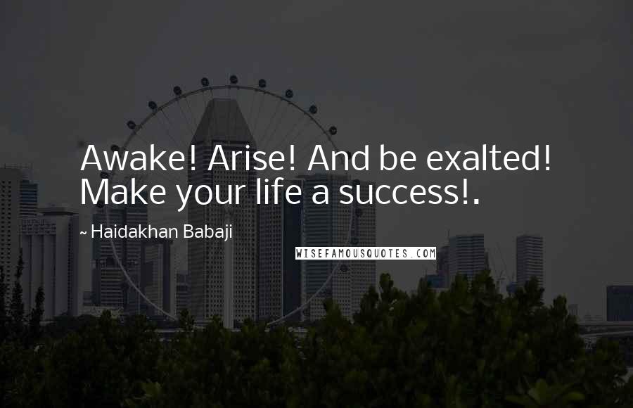 Haidakhan Babaji Quotes: Awake! Arise! And be exalted! Make your life a success!.