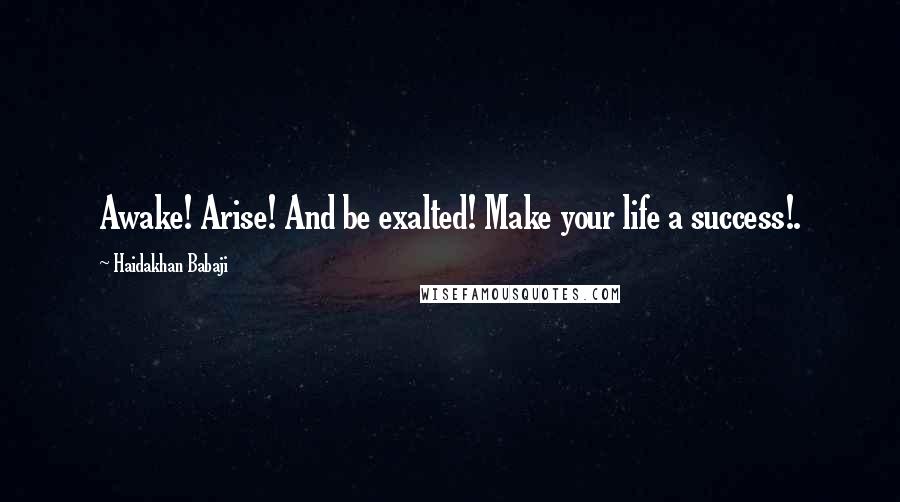 Haidakhan Babaji Quotes: Awake! Arise! And be exalted! Make your life a success!.