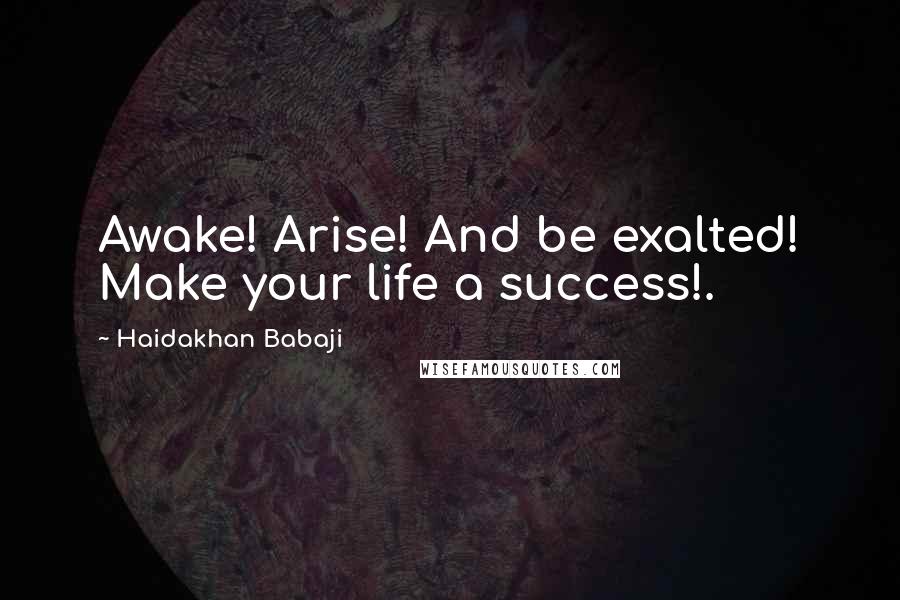 Haidakhan Babaji Quotes: Awake! Arise! And be exalted! Make your life a success!.