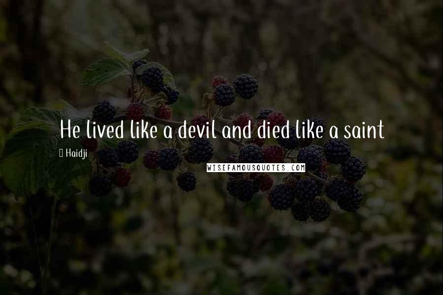 Haidji Quotes: He lived like a devil and died like a saint