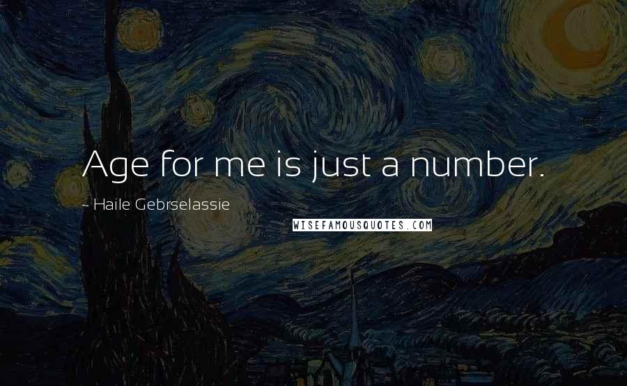 Haile Gebrselassie Quotes: Age for me is just a number.