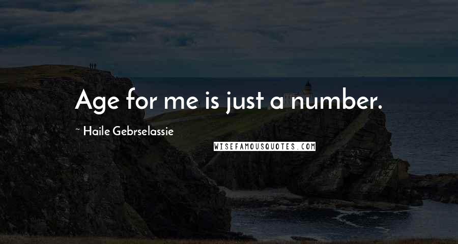 Haile Gebrselassie Quotes: Age for me is just a number.