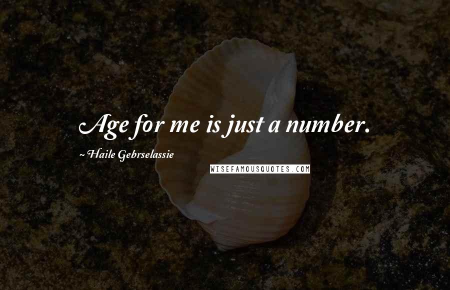 Haile Gebrselassie Quotes: Age for me is just a number.