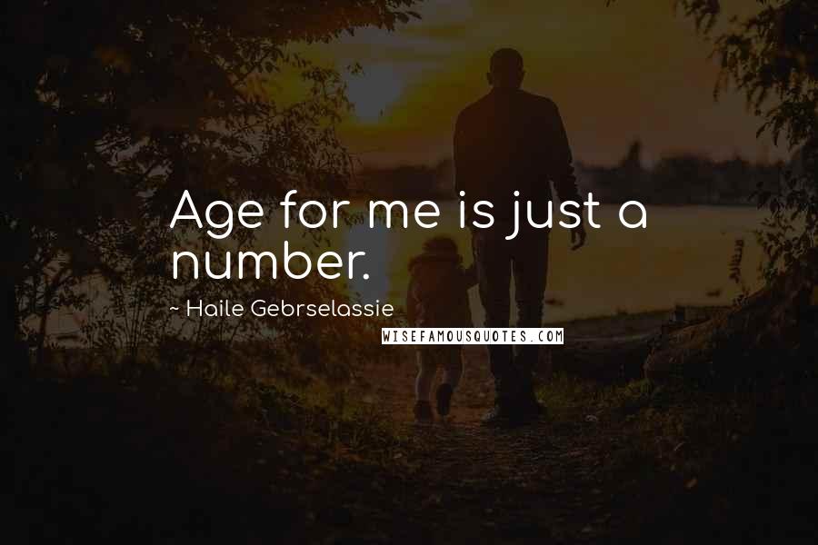 Haile Gebrselassie Quotes: Age for me is just a number.