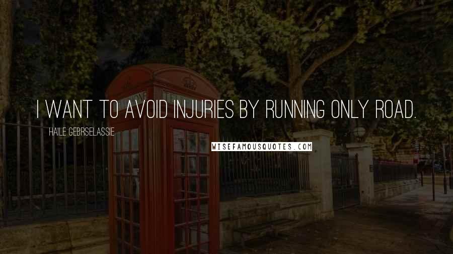 Haile Gebrselassie Quotes: I want to avoid injuries by running only road.