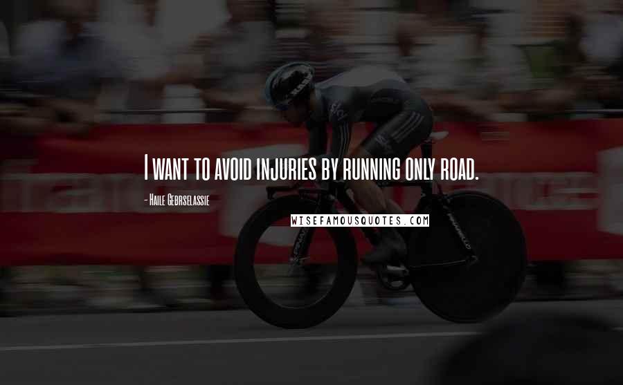 Haile Gebrselassie Quotes: I want to avoid injuries by running only road.