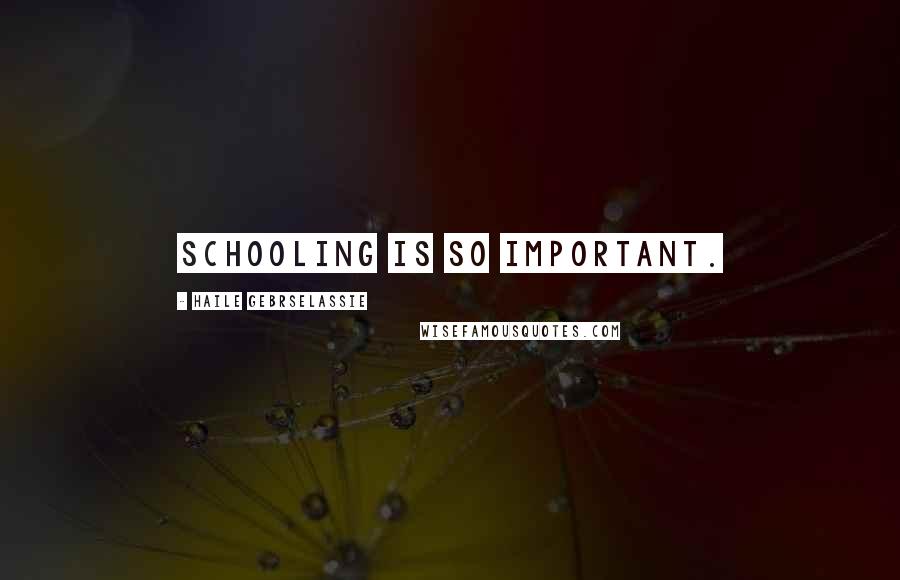 Haile Gebrselassie Quotes: Schooling is so important.
