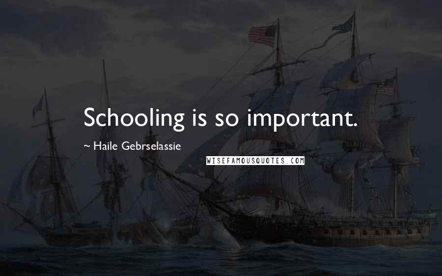 Haile Gebrselassie Quotes: Schooling is so important.