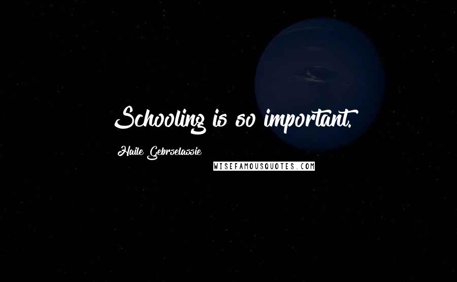 Haile Gebrselassie Quotes: Schooling is so important.